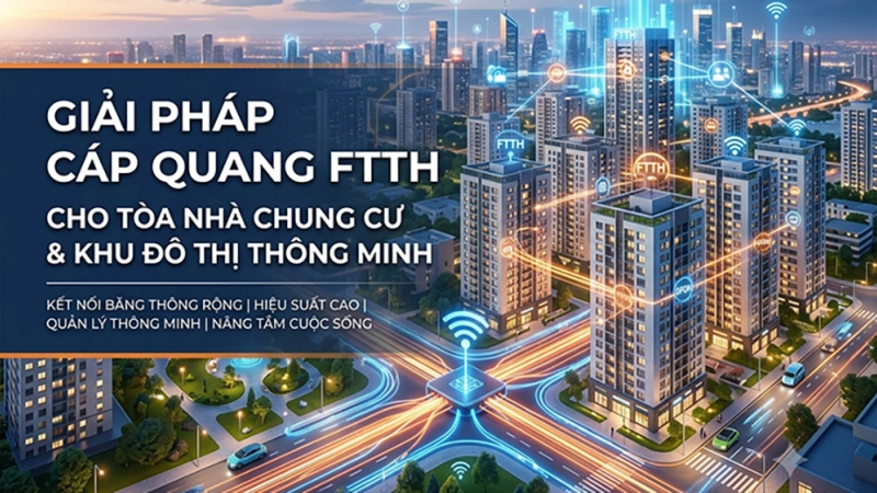 Giải pháp cáp quang FTTH cho tòa nhà chung cư và khu đô thị