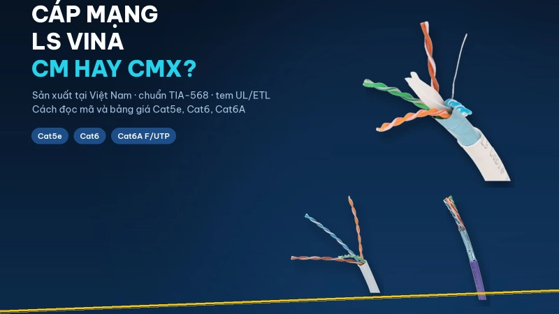 Cáp mạng LS Vina có tốt không? Phân biệt CM, CMX và cách đọc mã