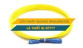 Dây nhảy quang Singlemode là thiết bị gì?