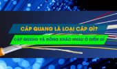 Cáp quang là gì? Sự khác biệt giữa cáp quang và cáp đồng?